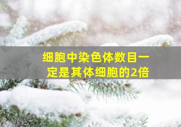 细胞中染色体数目一定是其体细胞的2倍