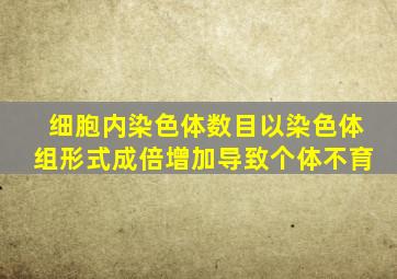 细胞内染色体数目以染色体组形式成倍增加导致个体不育