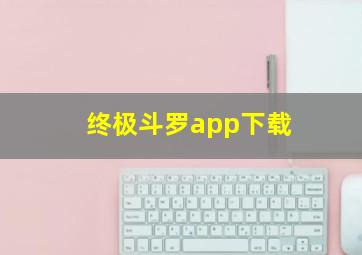 终极斗罗app下载