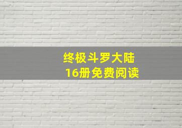 终极斗罗大陆16册免费阅读