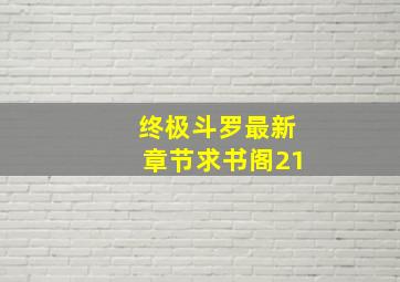 终极斗罗最新章节求书阁21