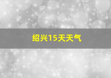 绍兴15天天气