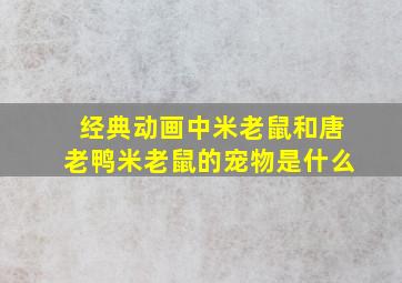 经典动画中米老鼠和唐老鸭米老鼠的宠物是什么