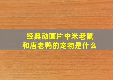 经典动画片中米老鼠和唐老鸭的宠物是什么