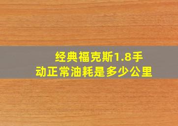 经典福克斯1.8手动正常油耗是多少公里