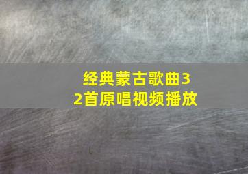 经典蒙古歌曲32首原唱视频播放