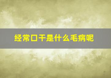 经常口干是什么毛病呢