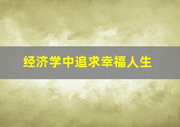 经济学中追求幸福人生