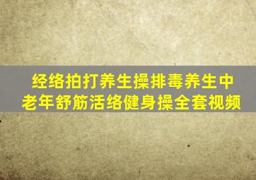 经络拍打养生操排毒养生中老年舒筋活络健身操全套视频