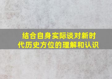 结合自身实际谈对新时代历史方位的理解和认识