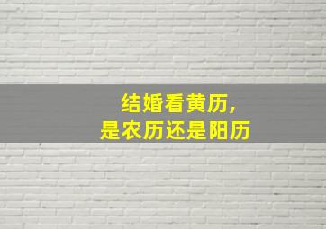 结婚看黄历,是农历还是阳历