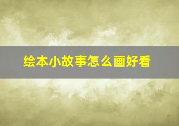 绘本小故事怎么画好看