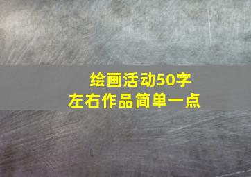 绘画活动50字左右作品简单一点