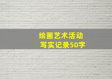 绘画艺术活动写实记录50字