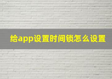 给app设置时间锁怎么设置