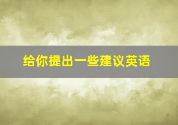 给你提出一些建议英语