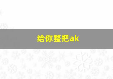 给你整把ak