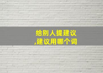 给别人提建议,建议用哪个词