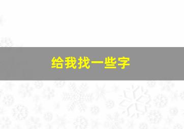 给我找一些字