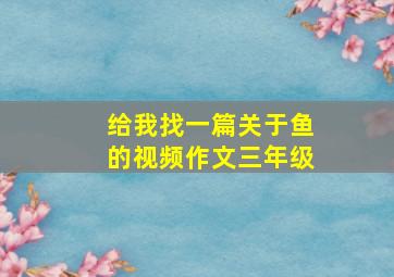 给我找一篇关于鱼的视频作文三年级