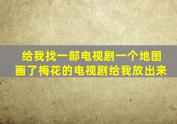 给我找一部电视剧一个地图画了梅花的电视剧给我放出来