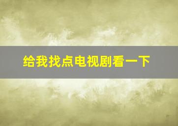 给我找点电视剧看一下