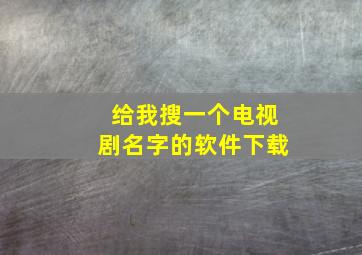 给我搜一个电视剧名字的软件下载