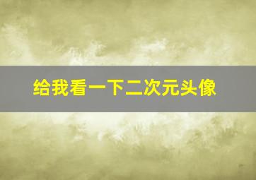 给我看一下二次元头像