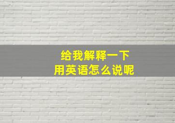 给我解释一下用英语怎么说呢