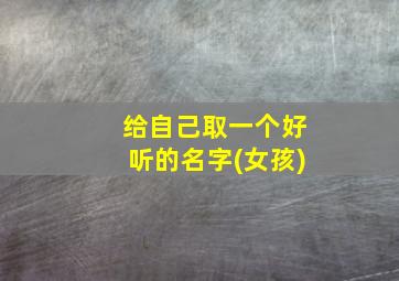 给自己取一个好听的名字(女孩)