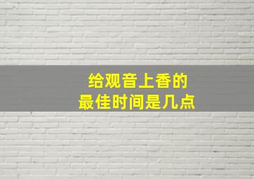 给观音上香的最佳时间是几点