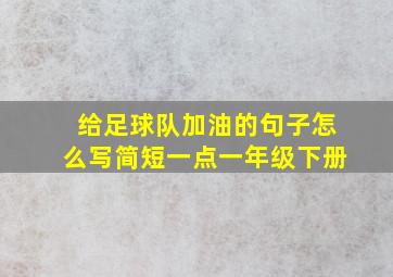 给足球队加油的句子怎么写简短一点一年级下册