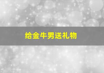 给金牛男送礼物