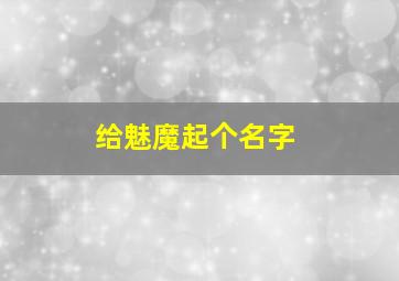 给魅魔起个名字