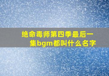 绝命毒师第四季最后一集bgm都叫什么名字