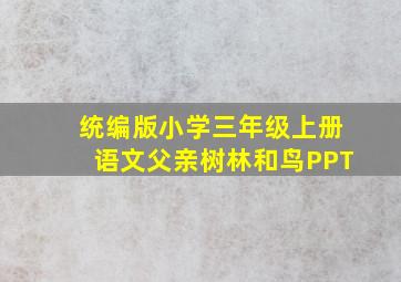 统编版小学三年级上册语文父亲树林和鸟PPT