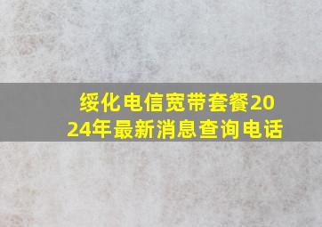 绥化电信宽带套餐2024年最新消息查询电话