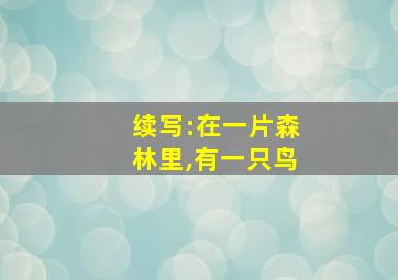 续写:在一片森林里,有一只鸟