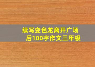 续写变色龙离开广场后100字作文三年级