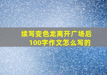 续写变色龙离开广场后100字作文怎么写的