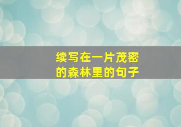 续写在一片茂密的森林里的句子