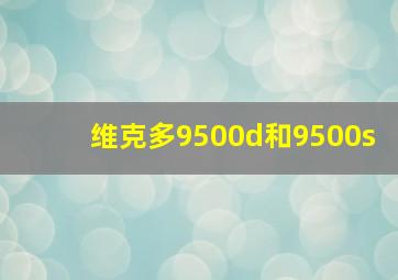 维克多9500d和9500s