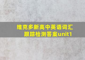 维克多新高中英语词汇跟踪检测答案unit1