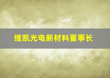 维凯光电新材料董事长