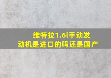 维特拉1.6l手动发动机是进口的吗还是国产