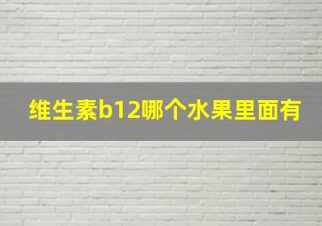 维生素b12哪个水果里面有