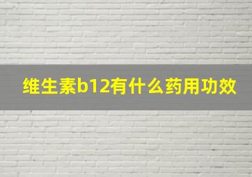 维生素b12有什么药用功效