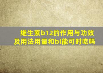 维生素b12的作用与功效及用法用量和bl能可时吃吗