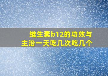 维生素b12的功效与主治一天吃几次吃几个