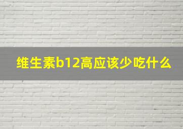 维生素b12高应该少吃什么